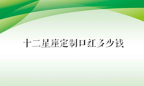 十二星座定制口红多少钱