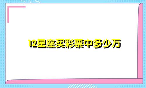 12星座买彩票中多少万