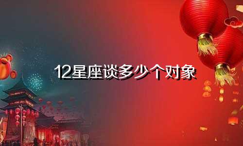 12星座谈多少个对象