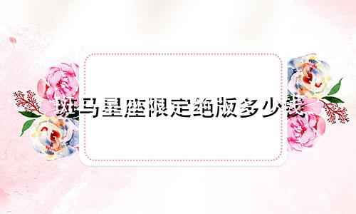 斑马星座限定绝版多少钱