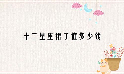 十二星座裙子值多少钱