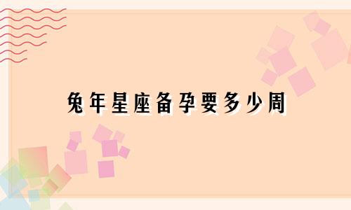 兔年星座备孕要多少周