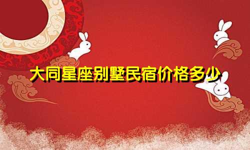 大同星座别墅民宿价格多少