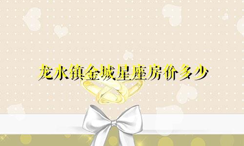 龙水镇金城星座房价多少