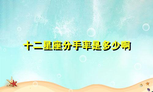 十二星座分手率是多少啊