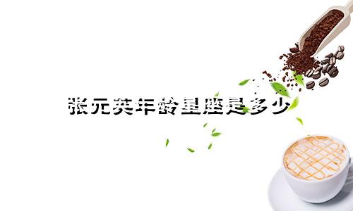 张元英年龄星座是多少