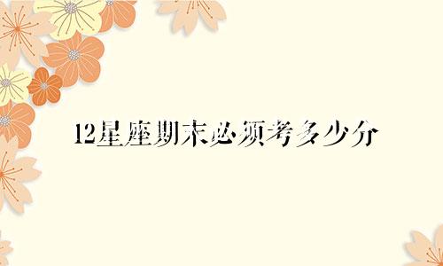 12星座期末必须考多少分