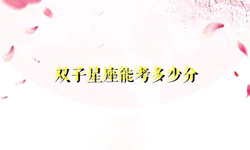 双子星座能考多少分