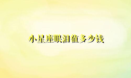 小星座眼泪值多少钱