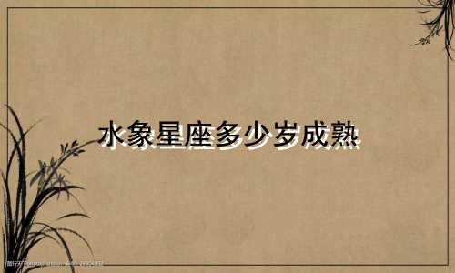 水象星座多少岁成熟