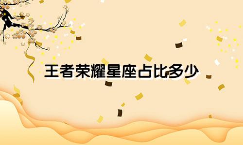 王者荣耀星座占比多少