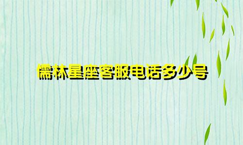 儒林星座客服电话多少号