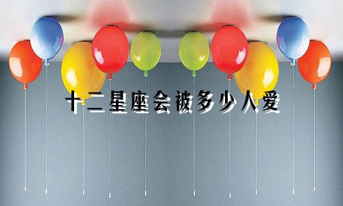 十二星座会被多少人爱