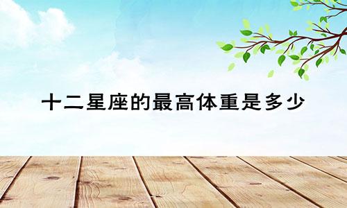 十二星座的最高体重是多少