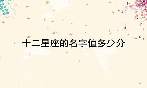 十二星座的名字值多少分