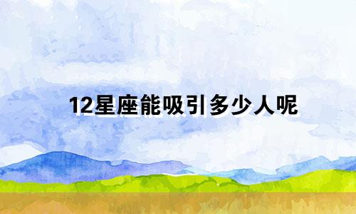12星座能吸引多少人呢
