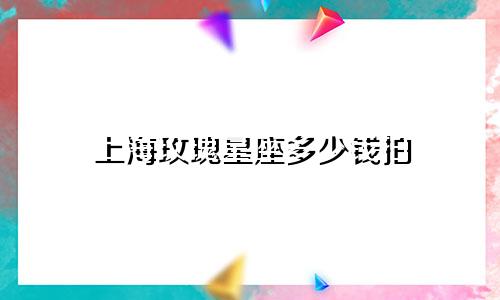 上海玫瑰星座多少钱拍