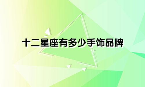 十二星座有多少手饰品牌