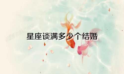 星座谈满多少个结婚