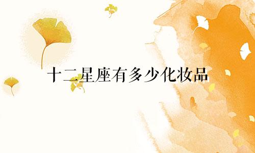 十二星座有多少化妆品