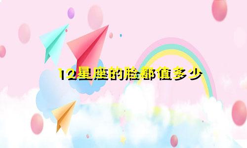 12星座的脸都值多少