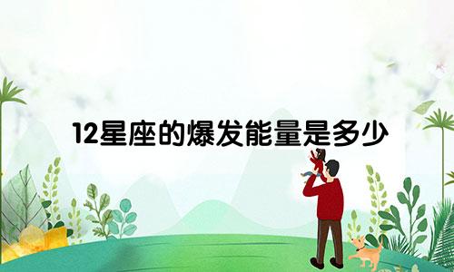 12星座的爆发能量是多少