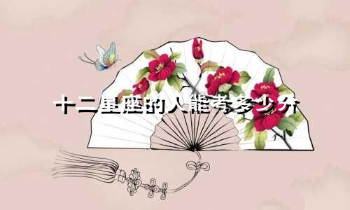 十二星座的人能考多少分