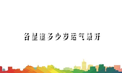 各星座多少岁运气最好
