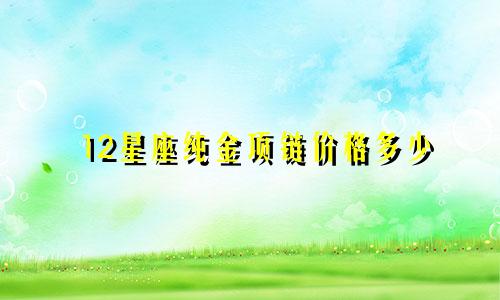 12星座纯金项链价格多少