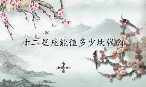 十二星座能值多少块钱啊