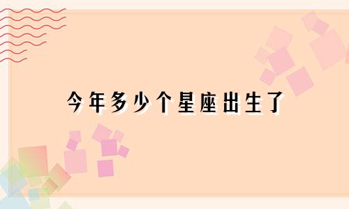今年多少个星座出生了