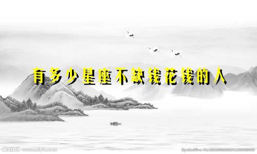 有多少星座不缺钱花钱的人