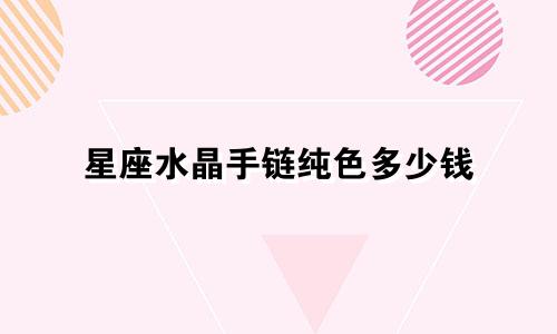 星座水晶手链纯色多少钱