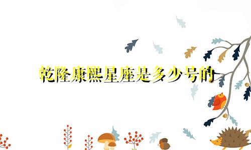 乾隆康熙星座是多少号的