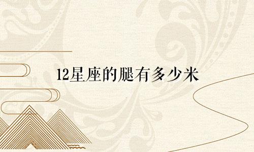 12星座的腿有多少米