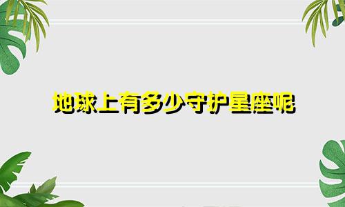 地球上有多少守护星座呢