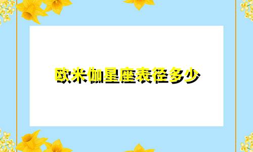 欧米伽星座表径多少