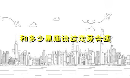 和多少星座谈过恋爱合适