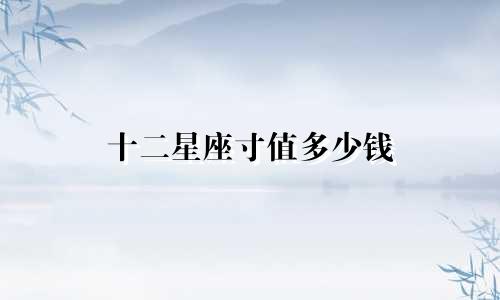 十二星座寸值多少钱