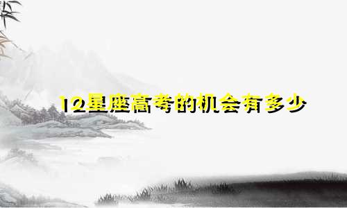 12星座高考的机会有多少