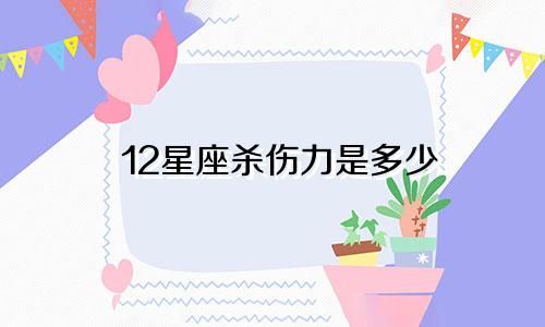 12星座杀伤力是多少