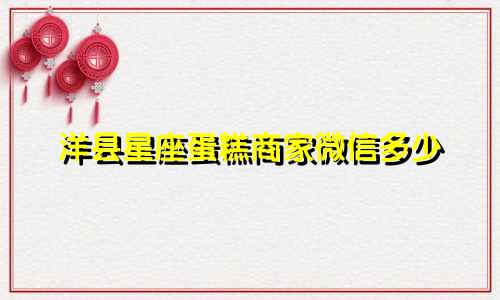 洋县星座蛋糕商家微信多少