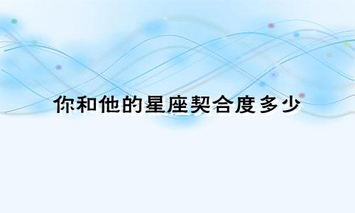 你和他的星座契合度多少