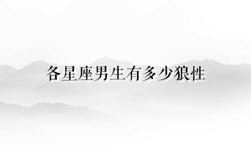 各星座男生有多少狼性