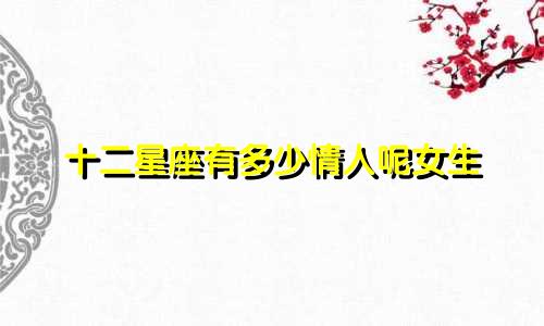 十二星座有多少情人呢女生