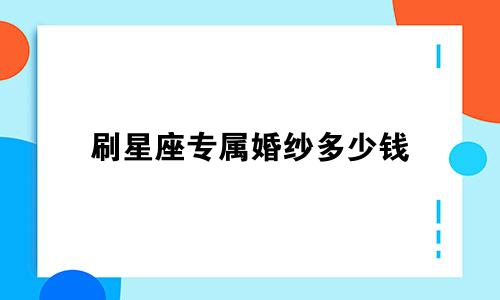刷星座专属婚纱多少钱