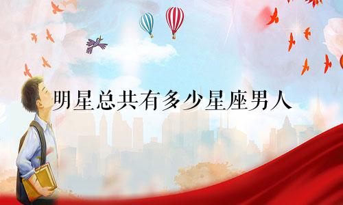 明星总共有多少星座男人