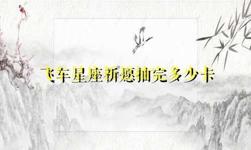 飞车星座祈愿抽完多少卡
