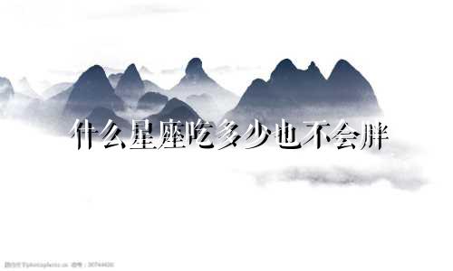 什么星座吃多少也不会胖