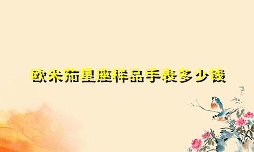 欧米茄星座样品手表多少钱